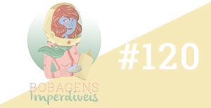 Bobagens Imperdíveis #120