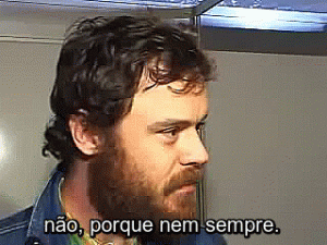 gif do Rodrigo Amarante falando em entrevista "não, porque nem sempre"