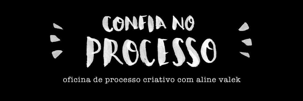 Confia no processo: oficina de processo criativo com Aline Valek